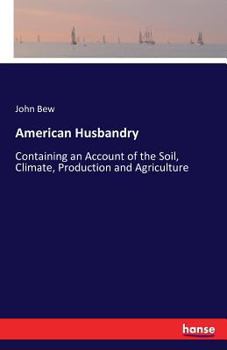 Paperback American Husbandry: Containing an Account of the Soil, Climate, Production and Agriculture Book
