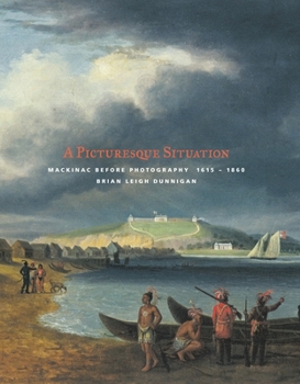 A Picturesque Situation: Mackinac Before Photography, 1615-1860 (Great Lakes Books) (Great Lakes Books) - Book  of the Great Lakes Books Series