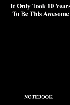 Paperback It Only Took 10 Years To Be This Awesome: Lined Notebook / Journal Gift, 118 Pages, 6x9, Soft Cover, Matte Finish Book