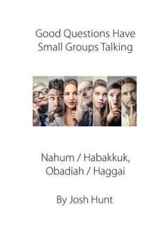 Good Questions Have Groups Talking -- Nahum / Habakkuk / Obadiah/ Haggai