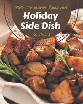 Paperback 365 Timeless Holiday Side Dish Recipes: Unlocking Appetizing Recipes in The Best Holiday Side Dish Cookbook! Book