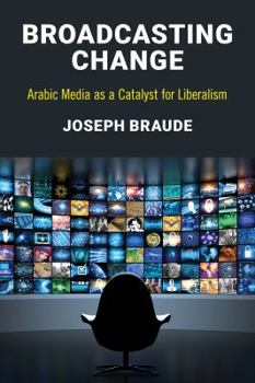 Paperback Broadcasting Change: Arabic Media as a Catalyst for Liberalism Book