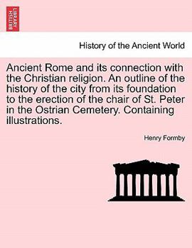 Paperback Ancient Rome and its connection with the Christian religion. An outline of the history of the city from its foundation to the erection of the chair of Book
