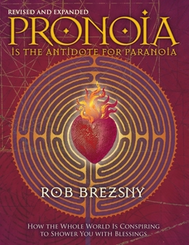 Pronoia Is the Antidote for Paranoia: How the Whole World Is Conspiring to Shower You with Blessings