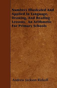 Paperback Numbers Illustrated And Applied In Language, Drawing, And Reading Lessons. An Arithmetic For Primary Schools Book