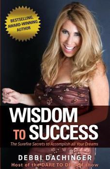 Paperback WISDOM To SUCCESS: The Surefire Secrets To Accomplish All Your Dreams Book