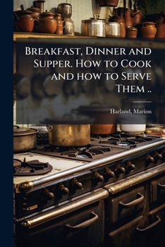 Paperback Breakfast, Dinner and Supper. How to Cook and how to Serve Them .. Book