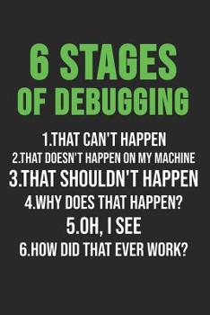 Paperback 6 Stages Of Debugging 1. That Can't Happen: 6 x 9 Squared Notebook for Programmer & Coder Book