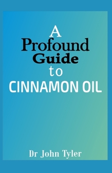 Paperback A profound guide to Cinnamon Oil: A step-by-step guide to understanding Cinnamon Oil Book