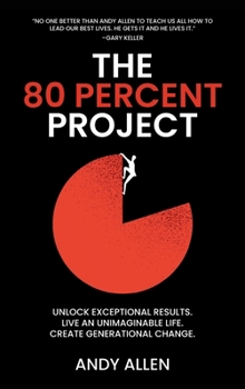 Hardcover The 80 Percent Project: Unlock Exceptional Results. Live An Unimaginable Life. Create Generational Change. Book