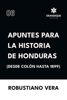Apuntes para la historia de Honduras (Desde Colón hasta 1899) (Spanish Edition)