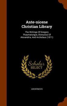 Hardcover Ante-nicene Christian Library: The Writings Of Gregory Thaumaturgus, Dionysius Of Alexandria, And Archelaus (1871) Book