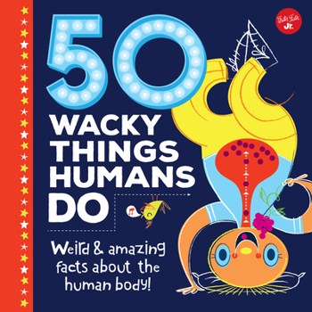 Hardcover 50 Wacky Things Humans Do: Weird & Amazing Facts about the Human Body! Book