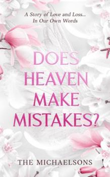DOES HEAVEN MAKE MISTAKES?: A Story of Love and Loss... In Our Own Words