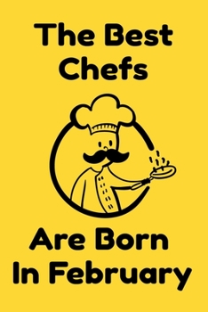 The Best Chefs Are Born In February : Journal Gifts For Women/Men/Chefs/Coworkers/Colleagues/Students/Friends. Funny Notebook Birthday Gift for Chefs: Lined Notebook / Journal Gift, 120 Pages, 6x9.