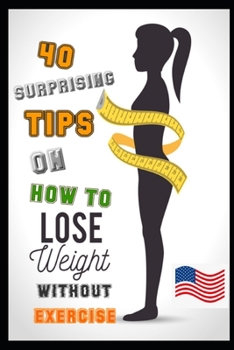 Paperback How To Lose Weight Without Exercise: 40 Surprising Ways to Lose Weight Without Exercise Book