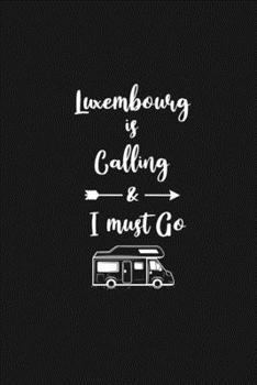Luxembourg is Calling and I Must Go: 6''x9'' Lined Writing Notebook Journal, 120 Pages, Best Novelty Birthday Santa Christmas Gift For Friends, Fathers, ... Cover With White Quote and White Trip Van.