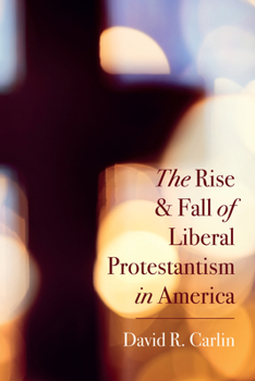 Paperback The Rise and Fall of Liberal Protestantism in America Book