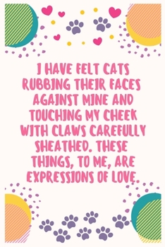 I have felt cats rubbing their faces against mine and touching my cheek with claws carefully sheathed. These things, to me, are expressions of love: Cat Lover Notebook Journal 6 x 9Inches 100 Lined Bl