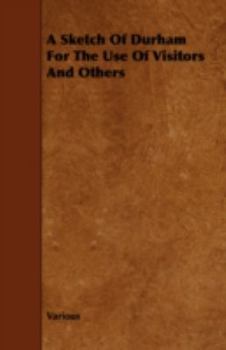 Paperback A Sketch of Durham for the Use of Visitors and Others Book