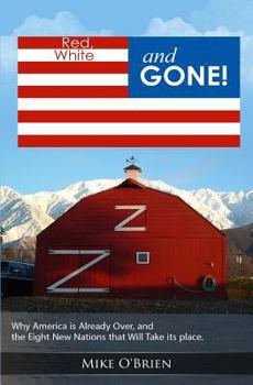 Paperback RED, WHITE and GONE: Why America is Already Over, and the Eight New Nations that Replace Her. Book