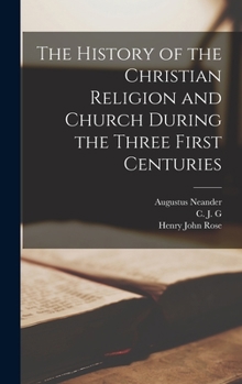 Hardcover The History of the Christian Religion and Church During the Three First Centuries Book