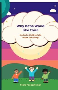 Why Is the World Like This?: Stories for Children Who Notice Everything