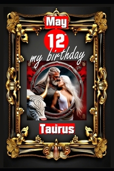 May 12th, my birthday: Born on May 12th, under the sign of Taurus, exploring my attributes and character traits, strengths and weaknesses, al