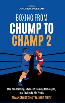 Hardcover Boxing From Chump to Champ 2: Elite Conditioning, Advanced Training Techniques and Tactics to Win Fights Book