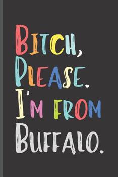 Paperback Bitch Please I'm From Buffalo: I'm from Buffalo New York Journal (US Cities Notebook) Book