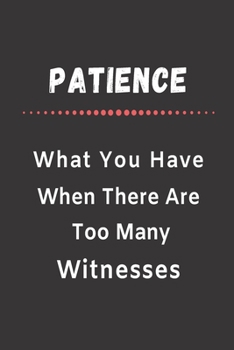 Paperback Patience What You Have When There Are Too Many Witnesses: Funny Office notebook Book