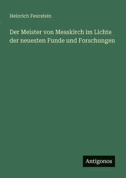 Der Meister von Messkirch im Lichte der neuesten Funde und Forschungen (German Edition)