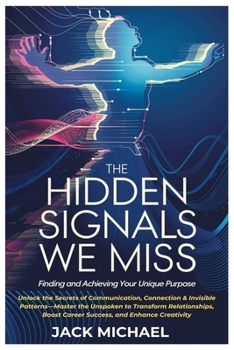 Paperback The Hidden Signals We Miss: Finding and Achieving Your Unique Purpose: Unlock the Secrets of Communication, Connection & Invisible Patterns-Master the Book
