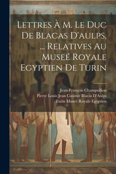 Paperback Lettres À M. Le Duc De Blacas D'aulps, ... Relatives Au Museé Royale Egyptien De Turin [French] Book