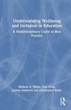 Hardcover Understanding Wellbeing and Inclusion in Education: A Multidisciplinary Guide to Best Practice Book