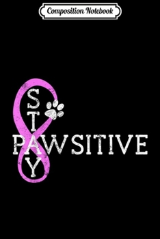 Composition Notebook: Stay Pawsitive Dog Lover Gift Paw Infinity Cat Pet Paw Quote Journal/Notebook Blank Lined Ruled 6x9 100 Pages