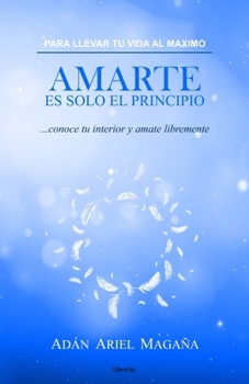 Paperback Para llevar tu vida al máximo Amarte es solo el Principio: conoce tu interior y amate libremente [Spanish] Book