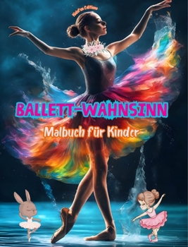 Ballett-Wahnsinn - Malbuch für Kinder - Kreative und fröhliche Illustrationen zur Förderung des Tanzes: Lustige Sammlung von bezaubernden Ballettszenen für Kinder