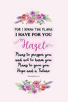 I know the plans I have for you Hazel: Jeremiah 29:11 - Personalized Name notebook / Journal: Name gifts for girls and women: School College Graduation gifts for students (blank lined Custom Journal N