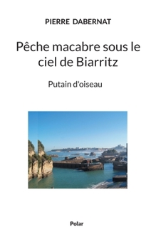 Paperback Pêche macabre sous le ciel de Biarritz: Putain d'oiseau [French] Book
