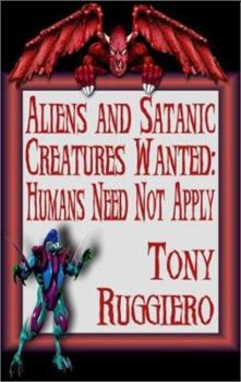 Paperback Aliens And Satanic Creatures Wanted: Humans Need Not Apply Book