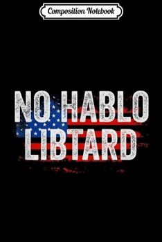 Paperback Composition Notebook: No Hablo Libtard Hispanic Conservative Trump 2020 Men Journal/Notebook Blank Lined Ruled 6x9 100 Pages Book