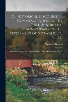 Paperback An Historical Discourse in Commemoration of the Two-Hundredth Anniversary of the Settlement of Norwalk, Ct., in 1651: Delivered in the First Congregat Book