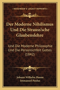 Paperback Der Moderne Nihilismus Und Die Strauss'sche Glaubenslehre: Und Die Moderne Philosophie Und Die Personlichfeit Gottes (1842) [German] Book