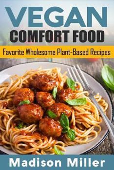 Paperback Vegan Comfort Food Favorite Wholesome Plant-Based Recipes: Favorite Wholesome Plant-Based Recipes Book