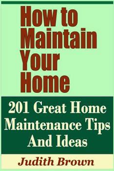 Paperback How to Maintain Your Home - 201 Great Home Maintenance Tips and Ideas Book