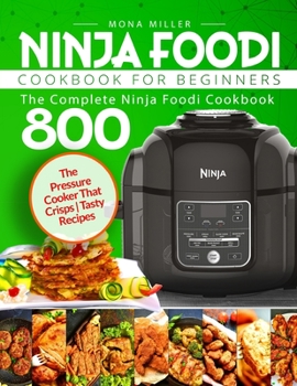 Paperback Ninja Foodi Cookbook for Beginners: The Complete Ninja Foodi Cookbook 800 The Pressure Cooker That Crisps Tasty Recipes Book