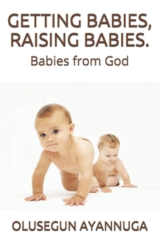 Paperback Getting Babies, Raising Babies.: Babies from God Book