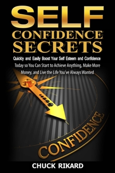 Paperback Self Confidence Secrets: Quickly and Easily Boost Your Self Esteem and Confidence Today so You Can Start to Achieve Anything, Make More Money, and Liv Book