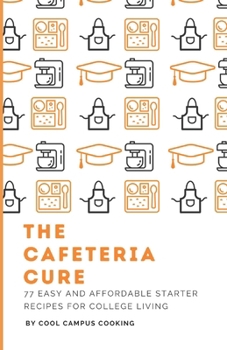 Paperback The Cafeteria Cure: 77+ Easy and Affordable Starter Recipes For College Living Book
